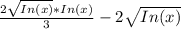 \frac{2\sqrt{In(x)}*In(x) }{3} - 2\sqrt{In(x)}