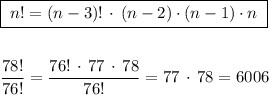 \boxed {\; n!=(n-3)!\, \cdot \, (n-2)\cdot (n-1)\cdot n\; }\\\\\\\dfrac{78!}{76!}=\dfrac{76!\, \cdot \, 77\, \cdot \, 78}{76!}=77\, \cdot \, 78=6006