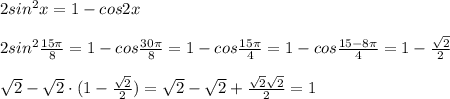 2sin^2x=1-cos2x\\\\2sin^2{\frac{15\pi}{8} }=1-cos{\frac{30\pi}{8} }=1-cos{\frac{15\pi}{4} }=1-cos{\frac{15-8\pi}{4}}=1-\frac{\sqrt{2} }{2} \\\\\sqrt{2}-\sqrt{2}\cdot (1-\frac{\sqrt{2} }{2})=\sqrt{2}-\sqrt{2}+\frac{\sqrt{2}\sqrt{2} }{2}=1