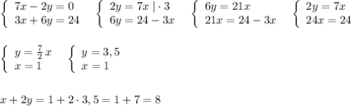 \left\{\begin{array}{lll}7x-2y=0\\3x+6y=24\end{array}\right\; \; \left\{\begin{array}{lll}2y=7x\; |\cdot 3\\6y=24-3x\end{array}\right\; \; \left\{\begin{array}{lll}6y=21x\\21x=24-3x\end{array}\right\; \; \left\{\begin{array}{lll}2y=7x\\24x=24\end{array}\right\\\\\\\left\{\begin{array}{lll}y=\frac{7}{2}\, x\\x=1\end{array}\right\; \; \left\{\begin{array}{lll}y=3,5\\x=1\end{array}\right\\\\\\x+2y=1+2\cdot 3,5=1+7=8