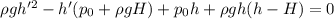 \rho gh'^{2}-h'(p_{0}+\rho gH)+p_{0}h+\rho gh(h-H)=0