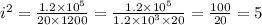 {i}^{2} = \frac{1.2 \times {10}^{5} }{20 \times 1200} = \frac{1.2 \times {10}^{5} }{1.2 \times {10}^{3} \times 20 } = \frac{100}{20} = 5