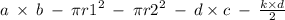 a \: \times \: b \: - \: \pi{r1}^{2} \: - \: \pi {r2}^{2} \: - \: d \times c \: - \: \frac{k \times d}{2}