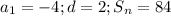 a_1=-4;d=2;S_n=84