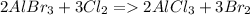 2AlBr_3 + 3Cl_2 = 2AlCl_3 + 3Br_2