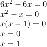 6 {x}^{2} - 6x = 0 \\ {x}^{2} - x = 0 \\ x(x - 1) = 0 \\ x = 0 \\ x = 1