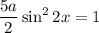 \dfrac{5a}{2}\sin^22x=1