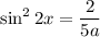 \sin^22x=\dfrac{2}{5a}