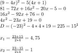 ( 9 - 4x )^2 =5 ( 4x + 1)\\81-72x+16x^2-20x-5=0\\16x^2-92x+76=0\\4x^2-23x+19=0\\D=(-23)^2-4*4*19=225=15^2\\\\x_1=\frac{23+15}{2*4}= 4,75\\\\x_2=\frac{23-15}{2*4} =1