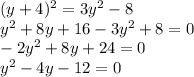 ( y + 4 )^2 = 3y^2 - 8\\y^2+8y+16-3y^2+8=0\\-2y^2+8y+24=0\\y^2-4y-12=0\\