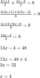 \frac{2x+1}{3} +\frac{3x-2}{2} =8\\\\\frac{2(2x+1)+3(3x-2)}{6} =8\\\\\frac{4x+2+9x-6}{6} =8\\\\\frac{13x-4}{6} =8\\\\13x-4=48\\\\13x=48+4\\\13x=52\\\\x=4