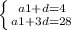 \left \{ {{a1 + d = 4} \atop {a 1 + 3d = 28}} \right.