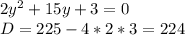 2y^2+15y+3=0\\D=225-4*2*3=224