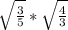 \sqrt{\frac{3}{5}} * \sqrt{\frac{4}{3} }