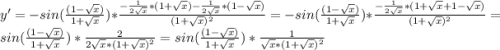 y'=-sin(\frac{(1-\sqrt{x})}{1+\sqrt{x}}) *\frac{-\frac{1}{2\sqrt{x}}*(1+\sqrt{x} )-\frac{1}{2\sqrt{x} }*(1-\sqrt{x} )}{(1+\sqrt{x})^{2} }= -sin(\frac{(1-\sqrt{x})}{1+\sqrt{x}}) * \frac{-\frac{1}{2\sqrt{x} }*(1+\sqrt{x} + 1 -\sqrt{x}) }{(1+\sqrt{x})^{2}} = sin(\frac{(1-\sqrt{x})}{1+\sqrt{x}}) * \frac{2}{2\sqrt{x}*(1+\sqrt{x} )^{2} } =sin(\frac{(1-\sqrt{x})}{1+\sqrt{x}}) * \frac{1}{\sqrt{x}*(1+\sqrt{x} )^{2} }