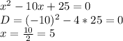 x^2-10x+25=0\\D=(-10)^2-4*25=0\\x=\frac{10}{2}=5