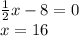 \frac{1}{2}x-8=0\\ x=16