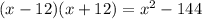 (x - 12)(x + 12) = x^2 - 144