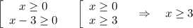 \left[\begin{array}{cc}x\geq 0&\\x-3\geq0\end{array}\\\left[\begin{array}{cc}x\geq0&\\x\geq3\end{array} \Rightarrow\quad x\geq3