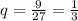 q=\frac{9}{27} =\frac{1}{3}