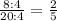 \frac{8:4}{20:4} =\frac{2}{5}