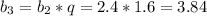 b_3=b_2*q=2.4*1.6=3.84