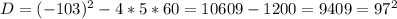 D=(-103)^2-4*5*60=10609-1200=9409=97^2