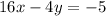 16x - 4y = - 5