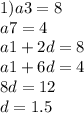 1)a3 = 8 \\ a7 = 4 \\ a1 + 2d = 8 \\ a1 + 6d = 4 \\ 8d = 12 \\ d = 1.5