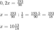 0,2x = \frac{193}{90}\\\\x = \frac{193}{90} : \frac{1}{5} = \frac{193\cdot 5}{90} = \frac{193}{18}\\\\x = 10\frac{13}{18}