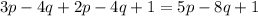 3p - 4q + 2p - 4q + 1 = 5p - 8q + 1