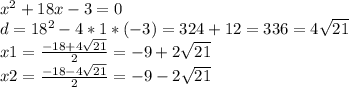 x^2+18x-3=0\\d=18^2-4*1*(-3)=324+12=336=4\sqrt{21} \\x1=\frac{-18+4\sqrt{21} }{2} =-9+2\sqrt{21} \\x2=\frac{-18-4\sqrt{21} }{2} =-9-2\sqrt{21}