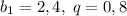 b_1=2,4,\;q=0,8