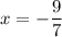 x=-\dfrac{9}{7}