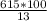 \frac{615*100}{13}