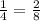 \frac{1}{4} =\frac{2}{8}