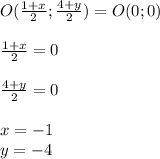 O(\frac{1 + x}{2}; \frac{4 + y}{2} ) = O(0; 0)\\\\\frac{1 + x}{2} = 0\\\\\frac{4 + y}{2} = 0\\\\x = -1\\y = -4