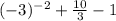 (-3)^{-2} +\frac{10}{3} -1