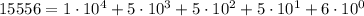 15556 = 1\cdot 10^4 + 5\cdot 10^3+5\cdot 10^2+5\cdot 10^1+6\cdot 10^0