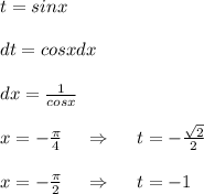 t=sinx\\\\dt=cosxdx\\\\dx=\frac{1}{cosx} \\\\x=-\frac{\pi}{4} \, \, \, \, \, \, \, \Rightarrow \, \, \, \, \, \, \ t=-\frac{\sqrt{2} }{2} \\\\x=-\frac{\pi}{2} \, \, \, \, \, \, \, \Rightarrow \, \, \, \, \, \, \ t=-1 \\\\