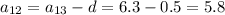 a_{12}=a_{13}-d=6.3-0.5=5.8