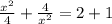 \frac{x^2}{4}+\frac{4}{x^{2}}=2+1