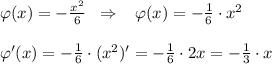 \varphi (x)=-\frac{x^2}{6}\; \; \Rightarrow \; \; \; \varphi (x)=-\frac{1}{6}\cdot x^2\\\\\varphi '(x)=-\frac{1}{6}\cdot (x^2)'=-\frac{1}{6}\cdot 2x=-\frac{1}{3}\cdot x