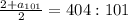 \frac{2+a_{101}}{2}=404:101