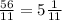 \frac{56}{11} = 5 \frac{1}{11}