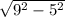 \sqrt{9^{2}-5^{2} }