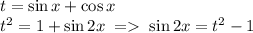 t=\sin x+\cos x\\t^2=1+\sin 2x\; =\; \sin 2x=t^2-1