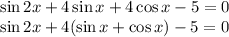 \sin2x+4\sin x+4\cos x-5=0\\\sin 2x+4(\sin x+\cos x)-5=0