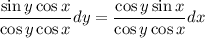 \dfrac{\sin y\cos x}{\cos y\cos x} dy=\dfrac{\cos y\sin x}{\cos y\cos x} dx