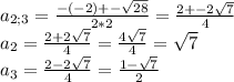 a_{2;3} =\frac{-(-2)+-\sqrt{28} }{2*2} =\frac{2+-2\sqrt{7} }{4} \\a_{2}= \frac{2+2\sqrt{7} }{4}=\frac{4\sqrt{7} }{4}=\sqrt{7} \\a_{3} =\frac{2-2\sqrt{7} }{4}=\frac{1-\sqrt{7}}{2}